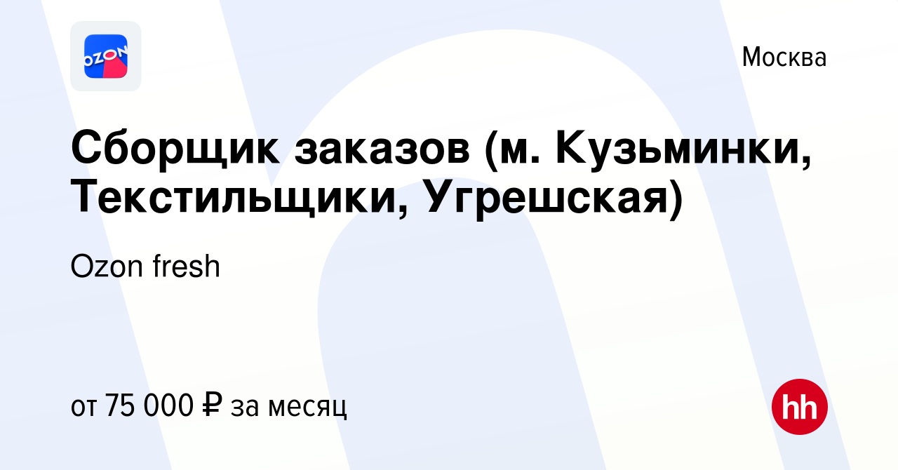 Вакансия Сборщик заказов (м. Кузьминки, Текстильщики, Угрешская) в Москве,  работа в компании Ozon fresh (вакансия в архиве c 12 декабря 2023)