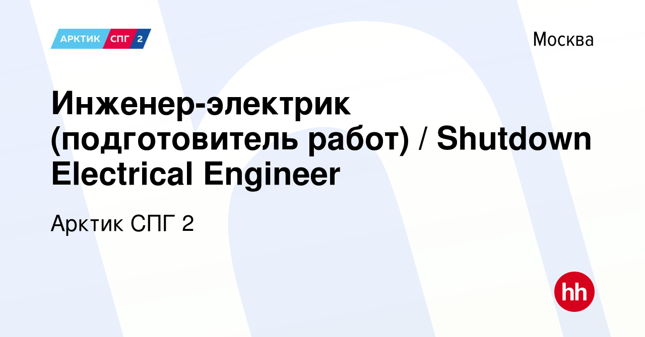 Вакансия Инженер-электрик (подготовитель работ) / Shutdown Electrical  Engineer в Москве, работа в компании Арктик СПГ 2