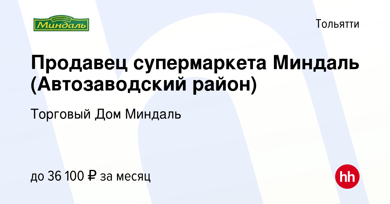 Вакансия Продавец супермаркета Миндаль (Автозаводский район) в Тольятти,  работа в компании Торговый Дом Миндаль (вакансия в архиве c 28 ноября 2023)