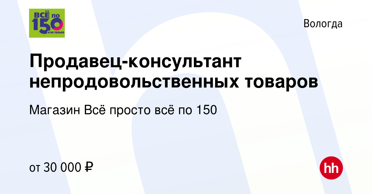 Вакансия Продавец-консультант непродовольственных товаров в Вологде, работа  в компании Магазин Всё просто всё по 150 (вакансия в архиве c 28 ноября  2023)