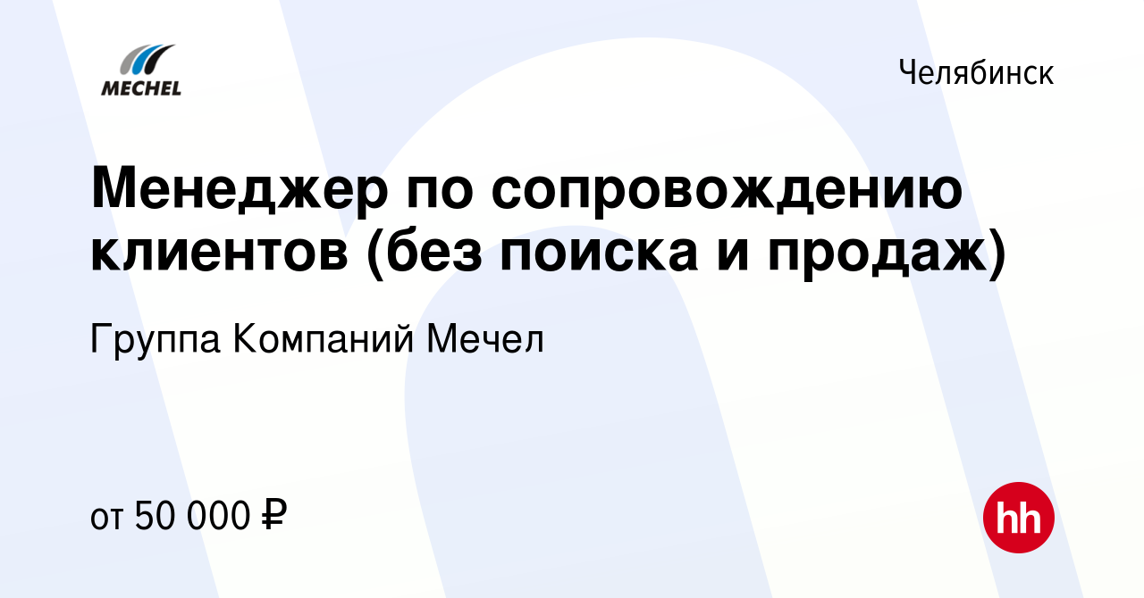 Вакансия Менеджер по сопровождению клиентов (без поиска и продаж) в  Челябинске, работа в компании Группа Компаний Мечел (вакансия в архиве c 8  декабря 2023)