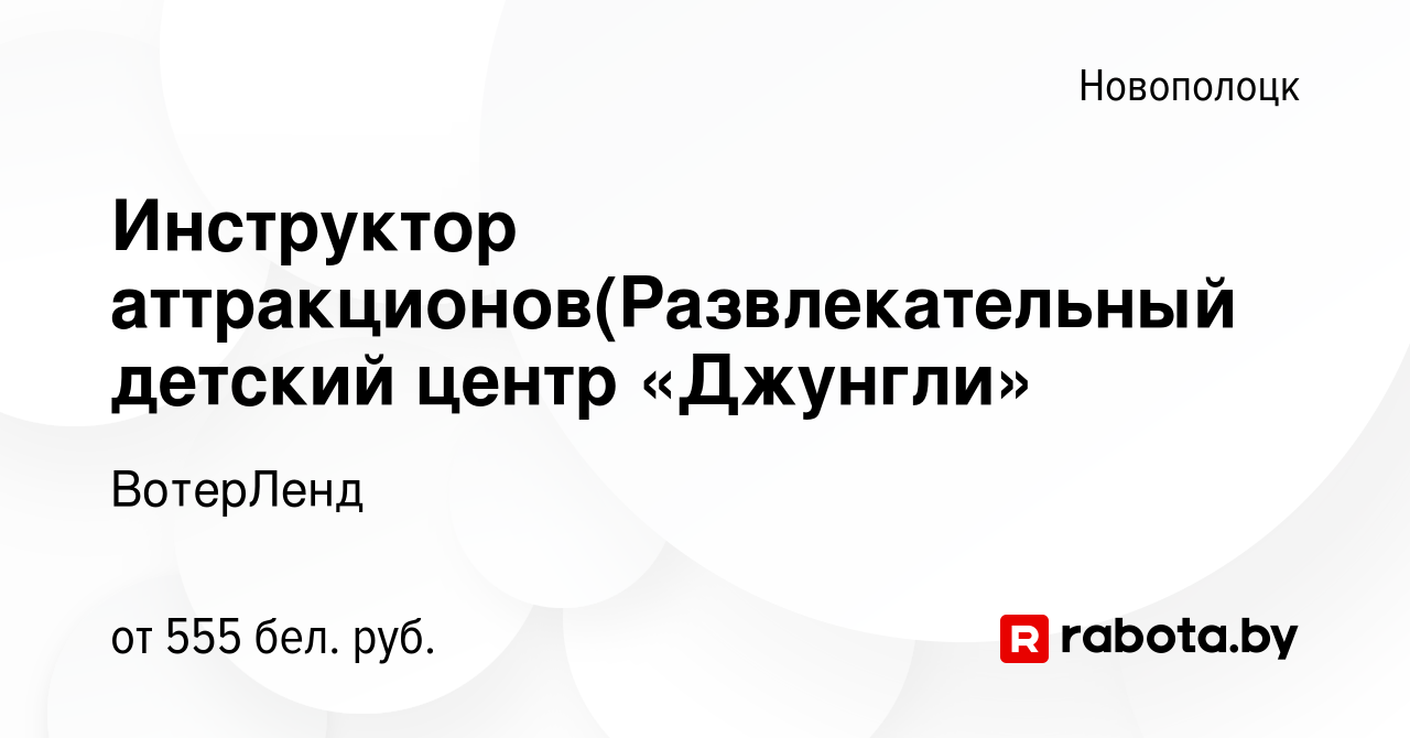 Вакансия Инструктор аттракционов(Развлекательный детский центр «Джунгли» в  Новополоцке, работа в компании ВотерЛенд (вакансия в архиве c 28 ноября  2023)