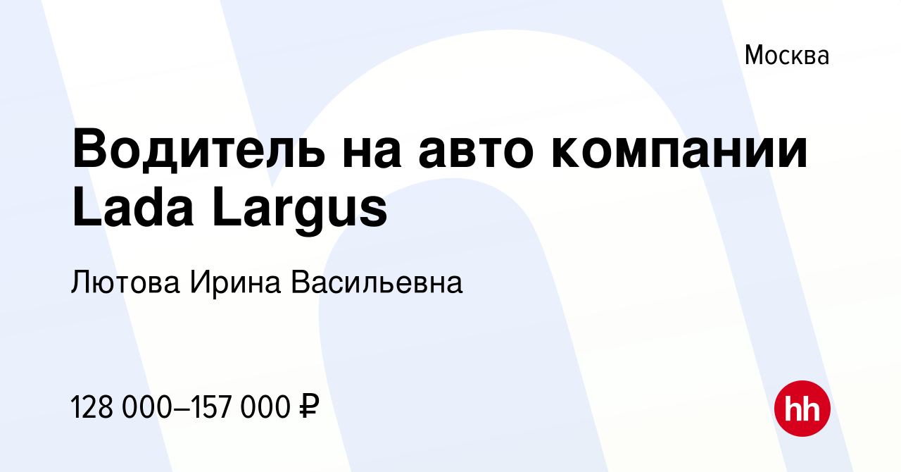 Вакансия Водитель на авто компании Lada Largus в Москве, работа в компании  Лютова Ирина Васильевна (вакансия в архиве c 28 ноября 2023)