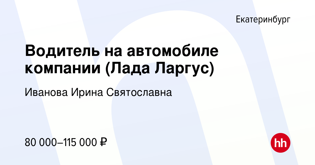 Вакансия Водитель на автомобиле компании (Лада Ларгус) в Екатеринбурге,  работа в компании Иванова Ирина Святославна (вакансия в архиве c 28 ноября  2023)