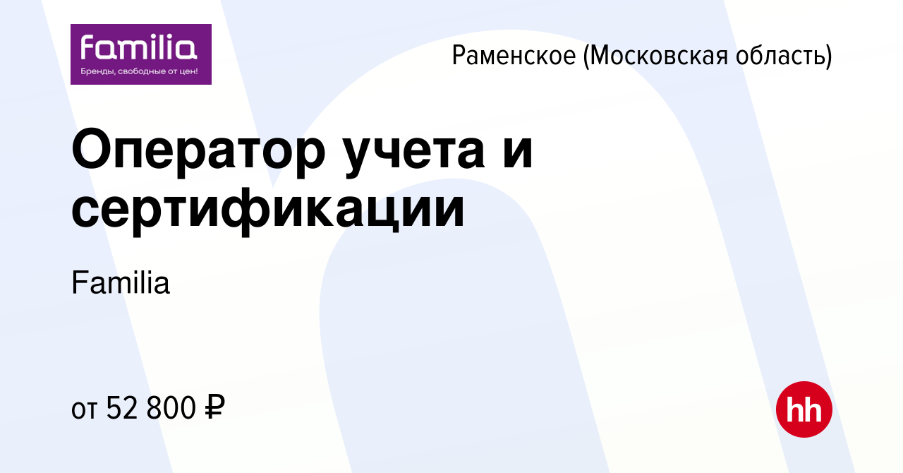 Вакансия Оператор учета и сертификации в Раменском, работа в компании  Familia (вакансия в архиве c 8 ноября 2023)