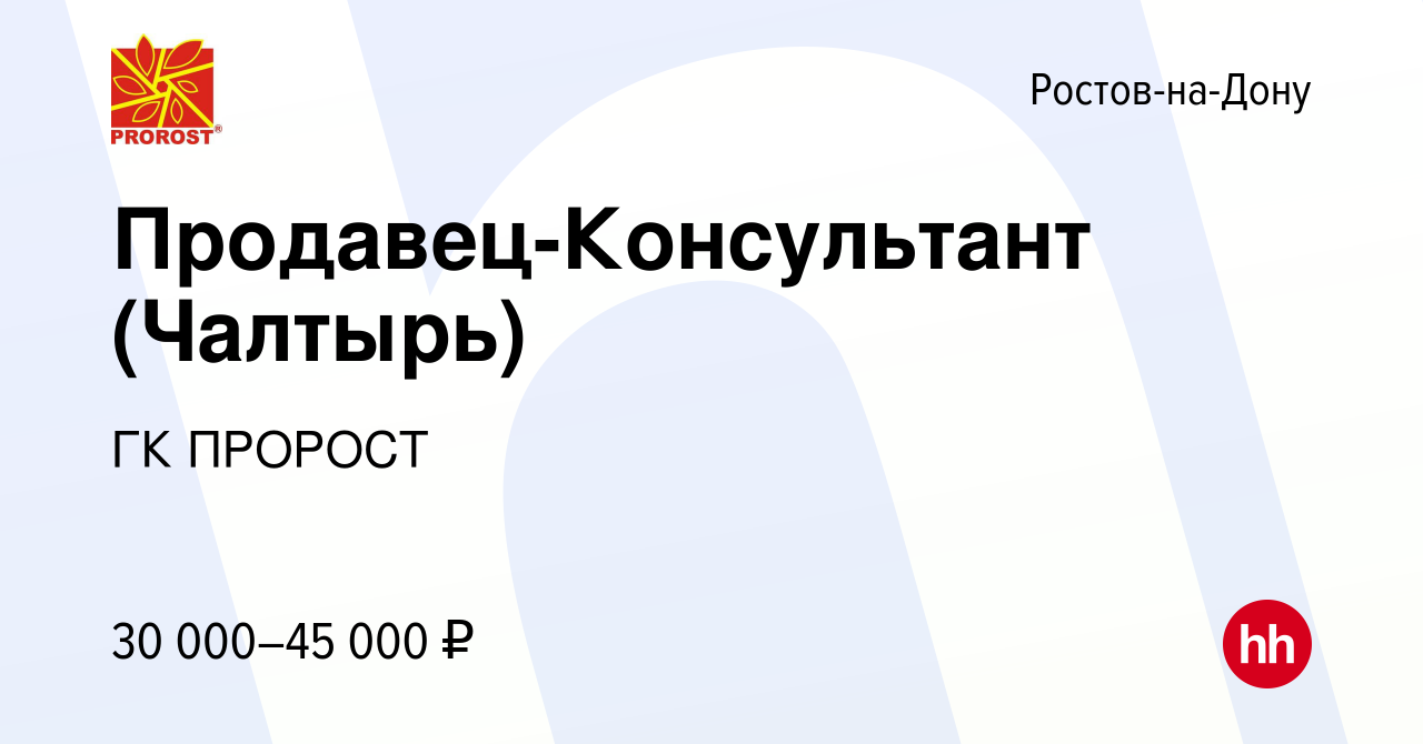 Вакансия Продавец-Консультант (Чалтырь) в Ростове-на-Дону, работа в  компании ГК ПРОРОСТ