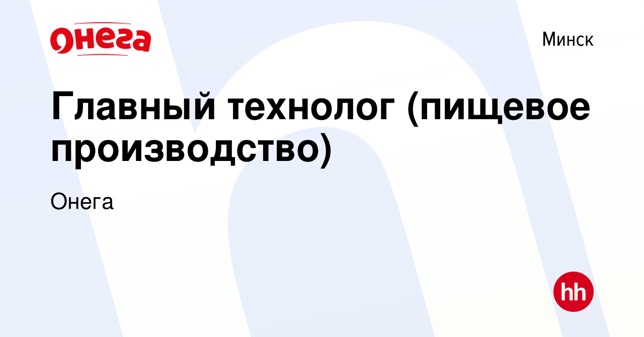 Вакансия Главный технолог (пищевое производство) в Минске, работа в  компании Онега (вакансия в архиве c 1 февраля 2024)