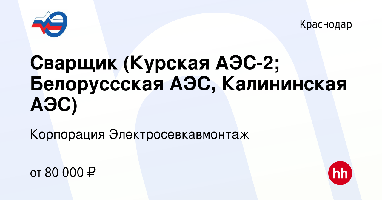 Вакансия Сварщик (Курская АЭС-2; Белоруссская АЭС, Калининская АЭС) в  Краснодаре, работа в компании Корпорация Электросевкавмонтаж (вакансия в  архиве c 28 ноября 2023)