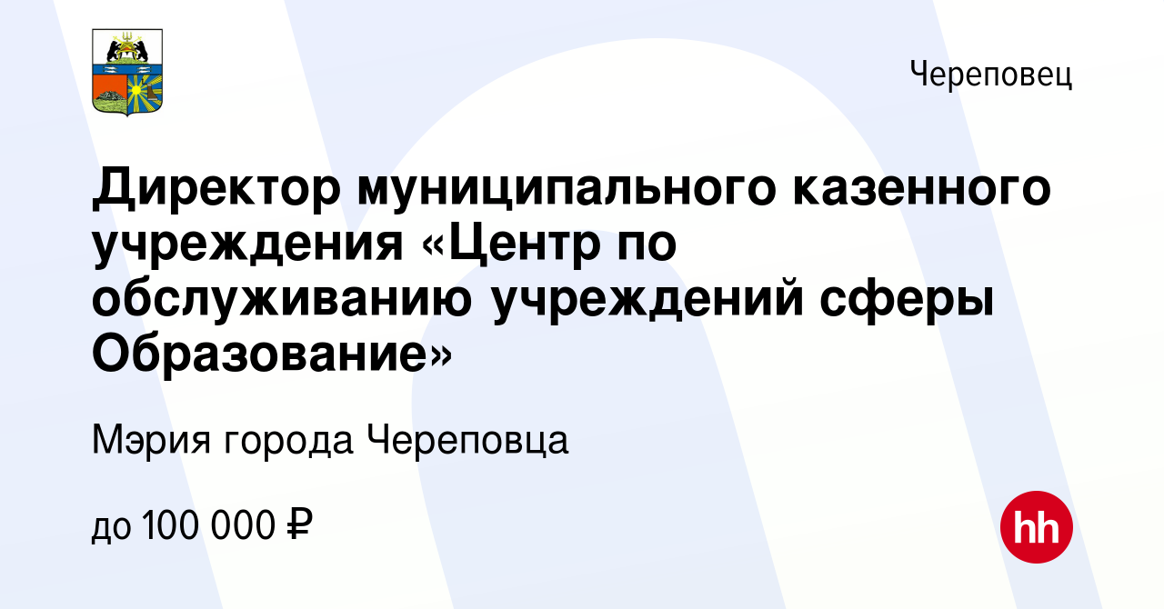 Вакансия Директор муниципального казенного учреждения «Центр по  обслуживанию учреждений сферы Образование» в Череповце, работа в компании  Мэрия города Череповца (вакансия в архиве c 29 ноября 2023)