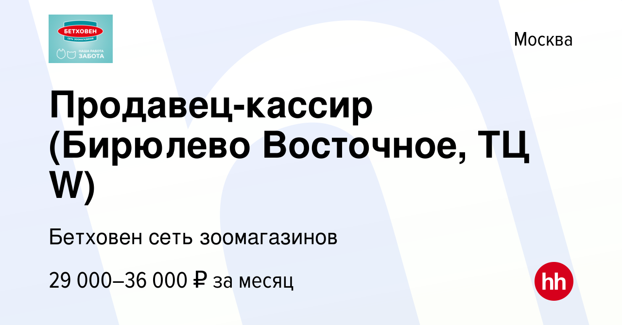 Вакансия Продавец-кассир (Бирюлево Восточное, ТЦ W) в Москве, работа в  компании Бетховен сеть зоомагазинов (вакансия в архиве c 7 ноября 2023)