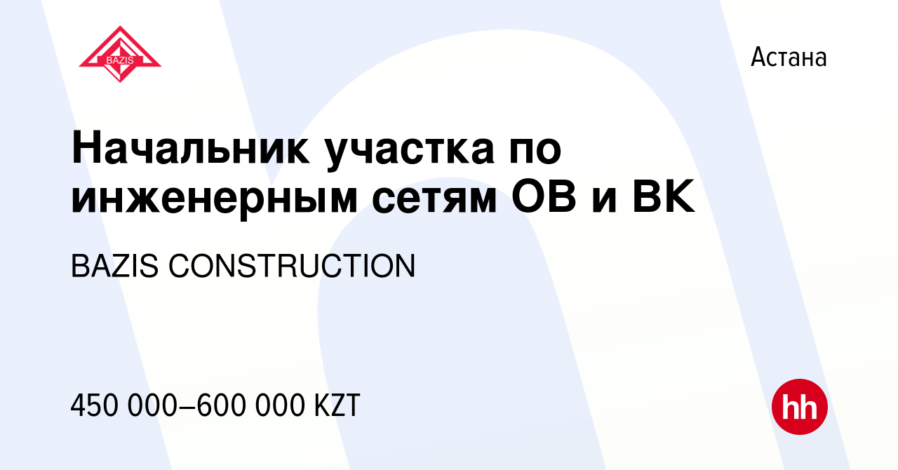 Вакансия Начальник участка по инженерным сетям ОВ и ВК в Астане, работа в  компании BAZIS CONSTRUCTION (вакансия в архиве c 7 ноября 2023)