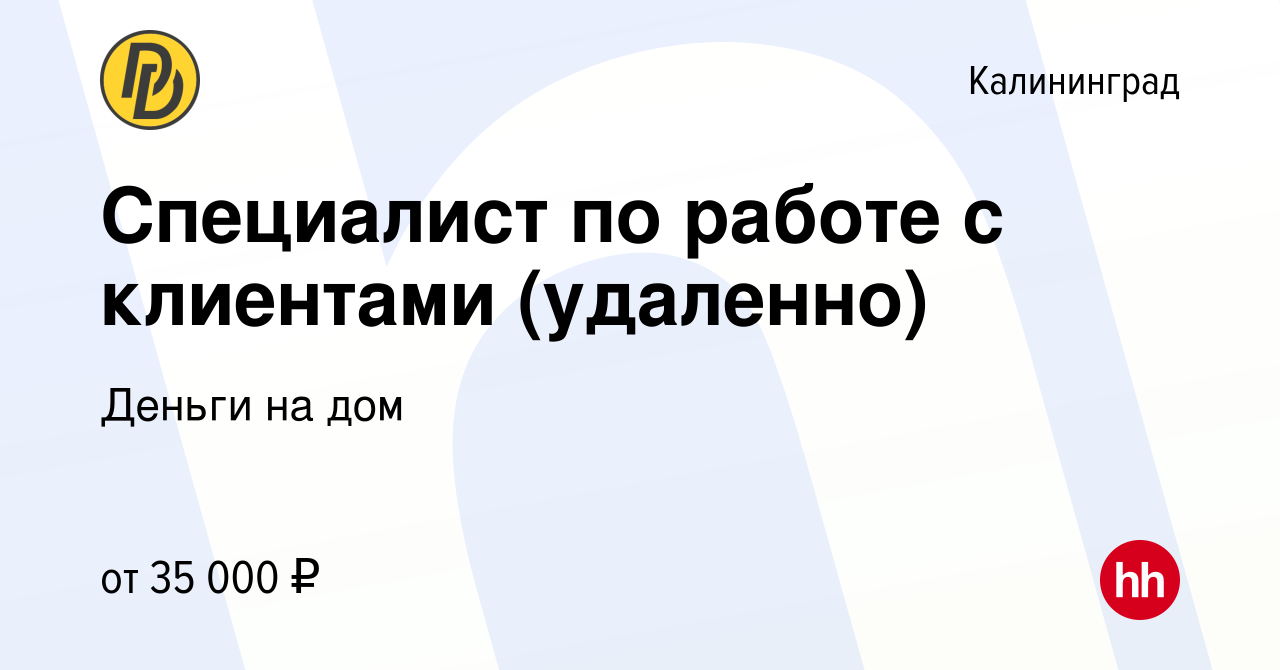 Вакансия Специалист по работе с клиентами (удаленно) в Калининграде, работа  в компании Деньги на дом (вакансия в архиве c 29 ноября 2023)