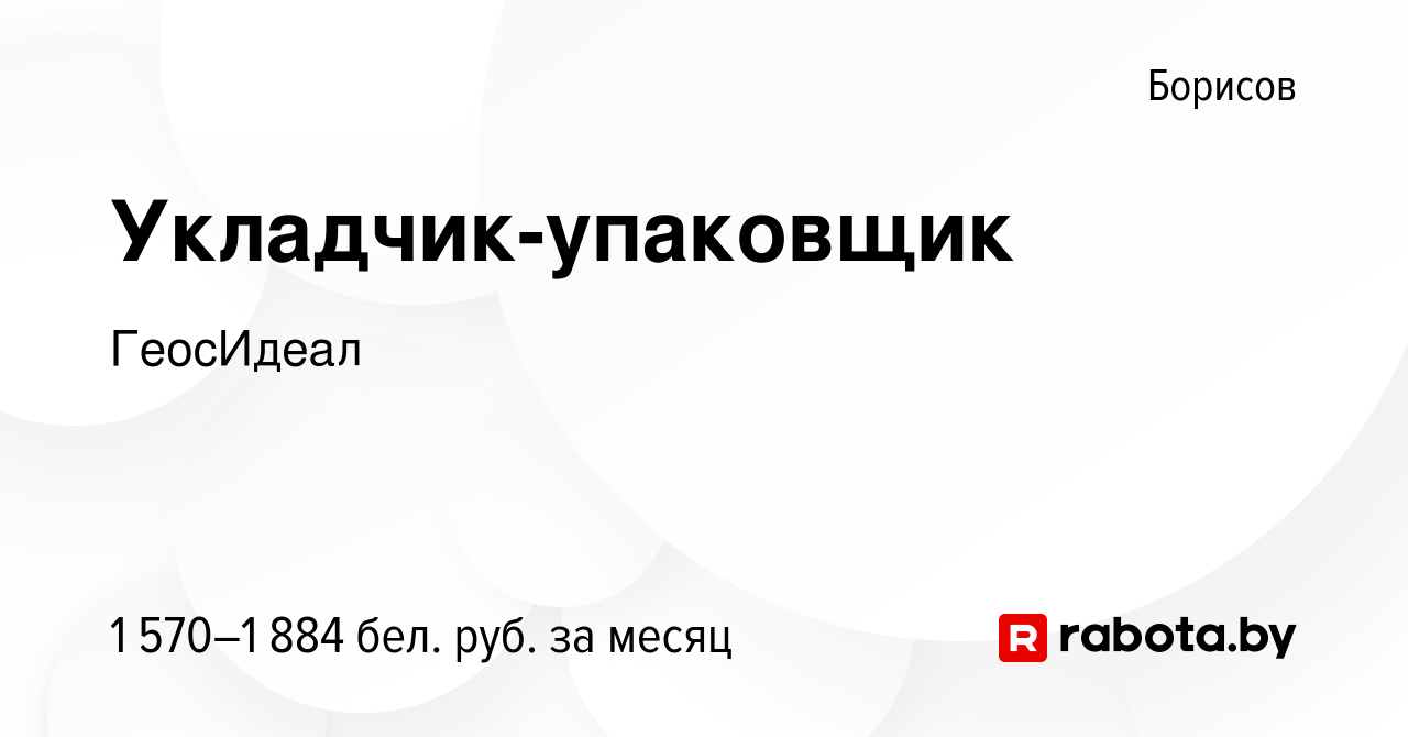 Вакансия Укладчик-упаковщик в Борисове, работа в компании ГеосИдеал  (вакансия в архиве c 29 ноября 2023)