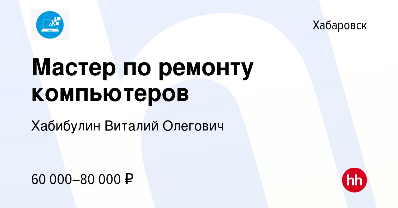 Вакансия Мастер по ремонту компьютеров в Хабаровске, работа в компании  Хабибулин Виталий Олегович (вакансия в архиве c 8 декабря 2023)