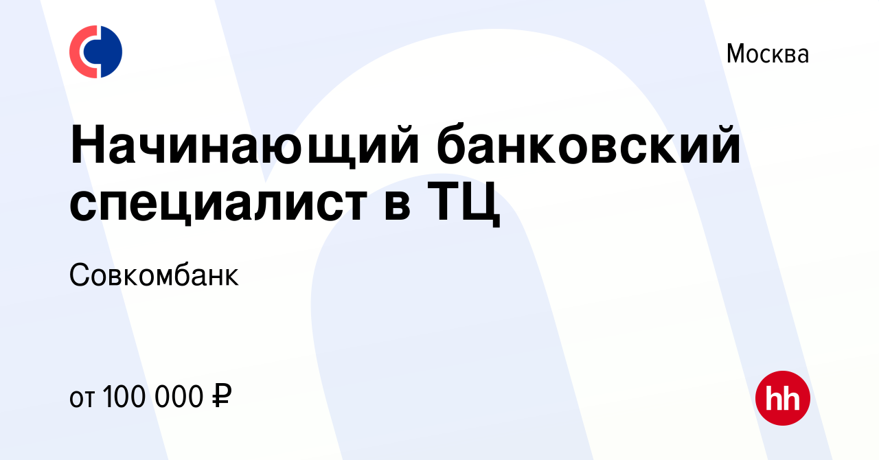 Вакансия Начинающий банковский специалист в ТЦ в Москве, работа в компании  Совкомбанк (вакансия в архиве c 10 апреля 2024)