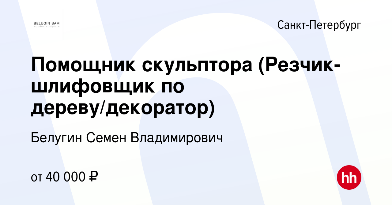 Вакансия Помощник скульптора (Резчик-шлифовщик по дереву/декоратор) в Санкт- Петербурге, работа в компании Белугин Семен Владимирович (вакансия в архиве  c 22 ноября 2023)