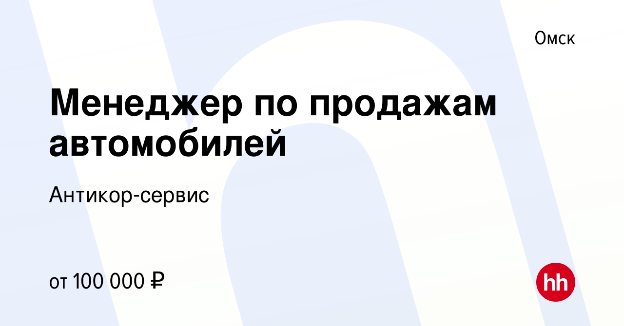 Вакансия Менеджер по продажам автомобилей в Омске, работа в компании Антикор -сервис (вакансия в архиве c 29 ноября 2023)