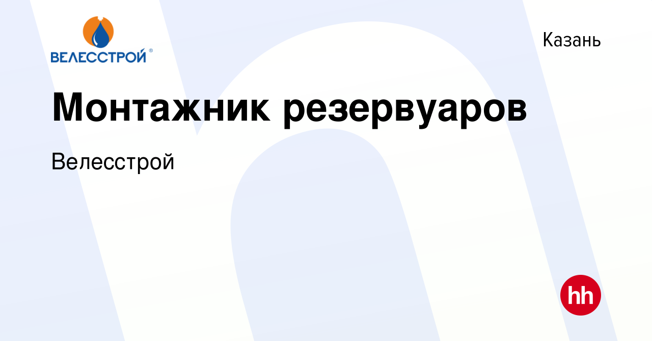 Вакансия Монтажник резервуаров в Казани, работа в компании Велесстрой  (вакансия в архиве c 17 января 2024)