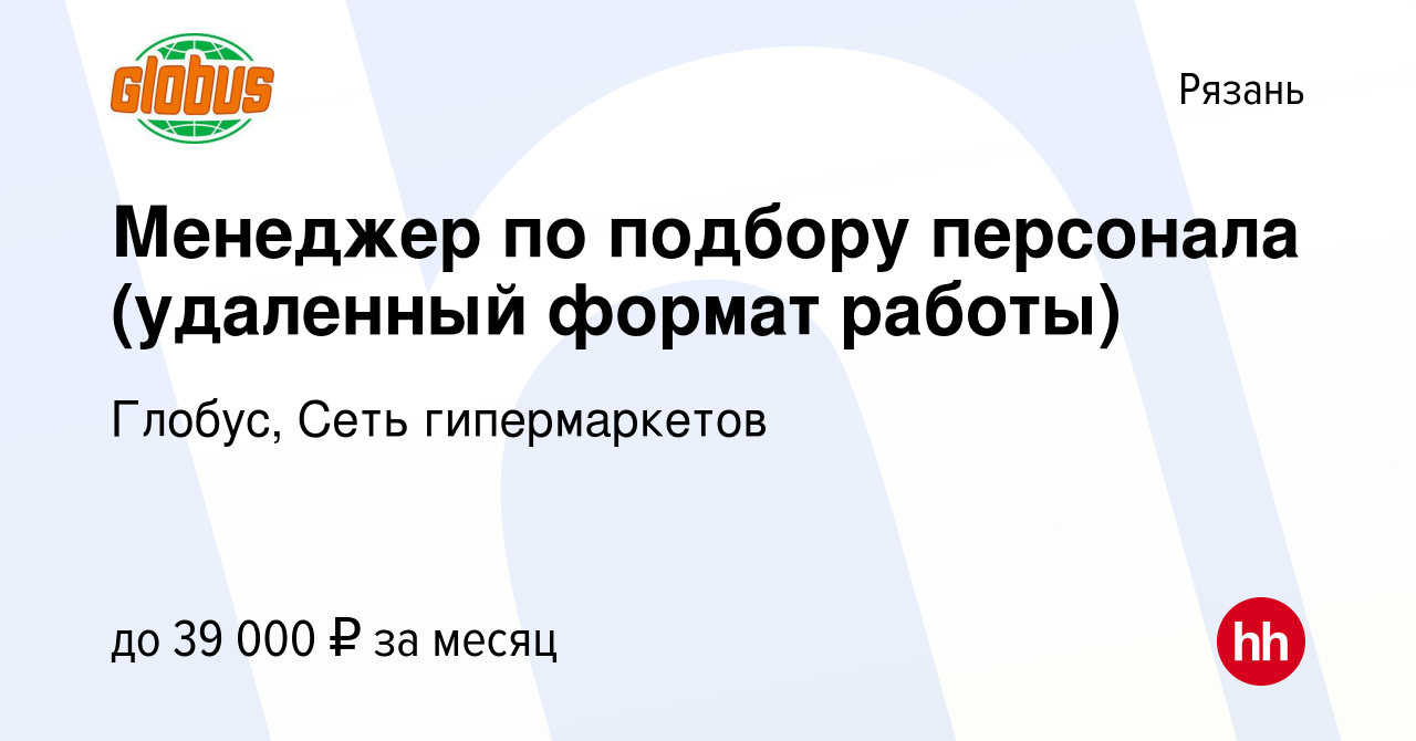 Вакансия Менеджер по подбору персонала (удаленный формат работы) в Рязани,  работа в компании Глобус, Сеть гипермаркетов (вакансия в архиве c 6 февраля  2024)