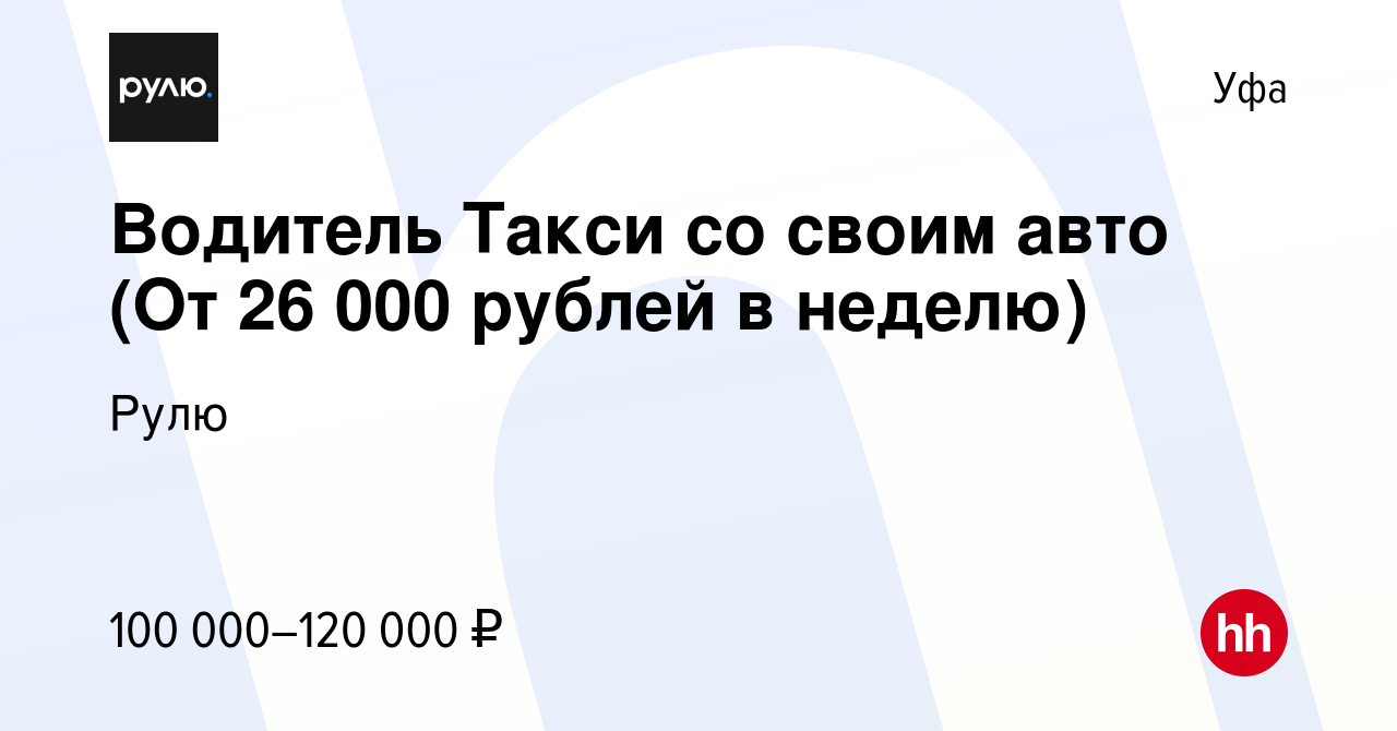 Вакансия Водитель Такси со своим авто (От 26 000 рублей в неделю) в Уфе,  работа в компании Рулю (вакансия в архиве c 29 декабря 2023)