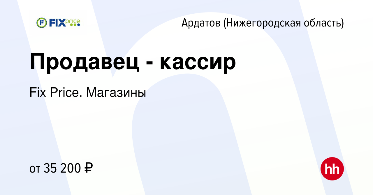 Вакансия Продавец - кассир в Ардатове (Нижегородская область), работа в  компании Fix Price. Магазины (вакансия в архиве c 29 ноября 2023)