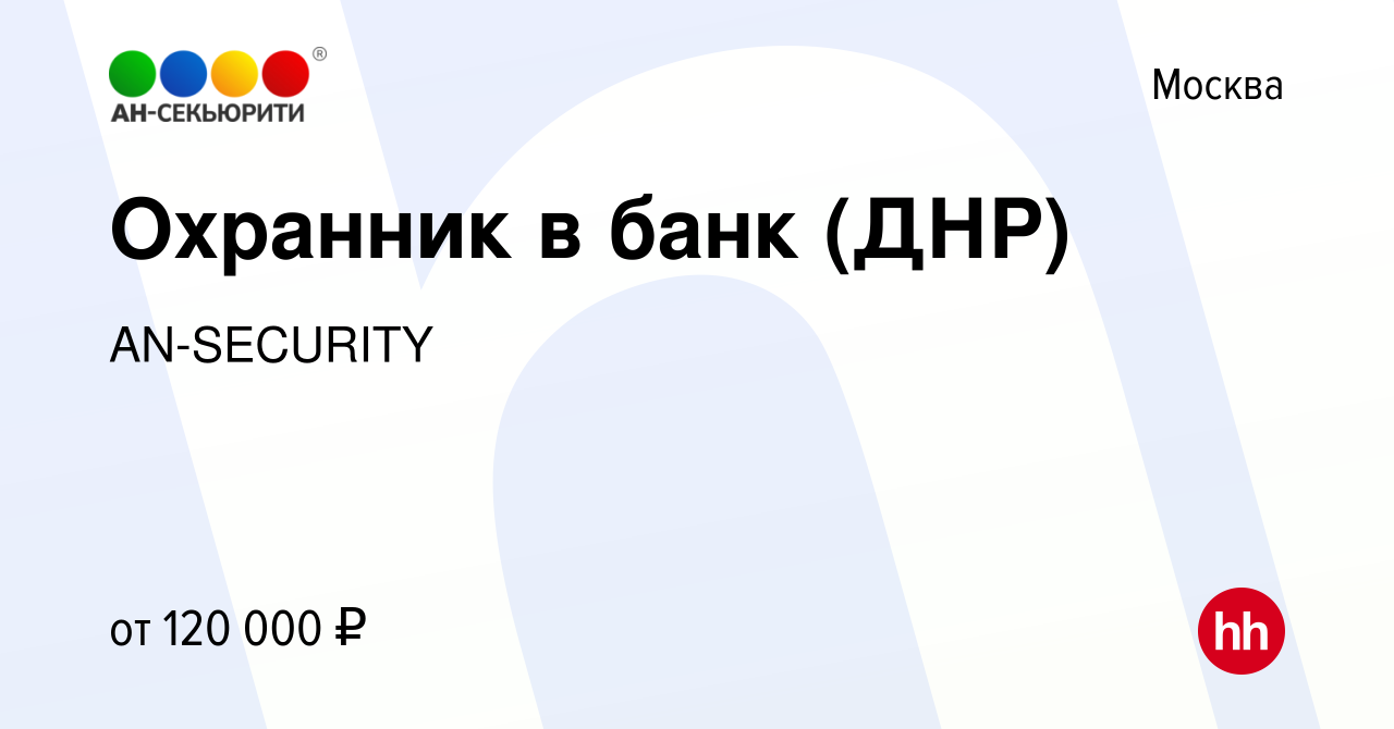 Вакансия Охранник в банк (ДНР) в Москве, работа в компании AN-SECURITY  (вакансия в архиве c 9 февраля 2024)