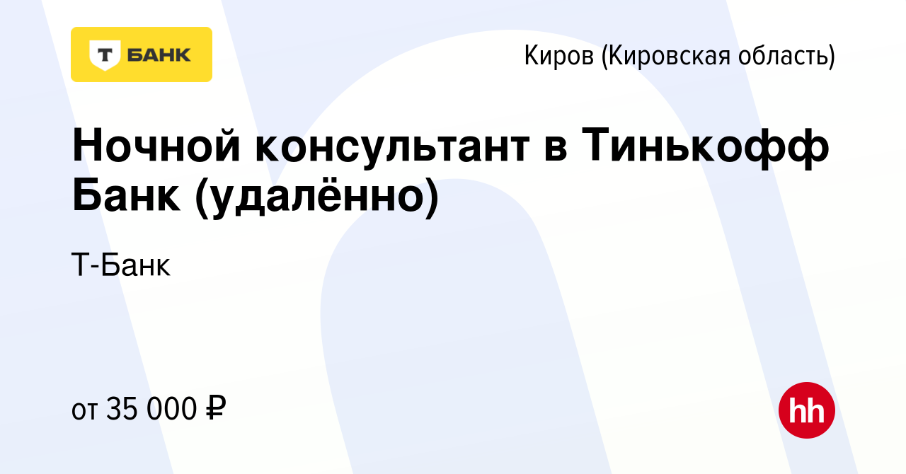 Вакансия Ночной консультант в Тинькофф Банк (удалённо) в Кирове (Кировская  область), работа в компании Тинькофф (вакансия в архиве c 6 декабря 2023)