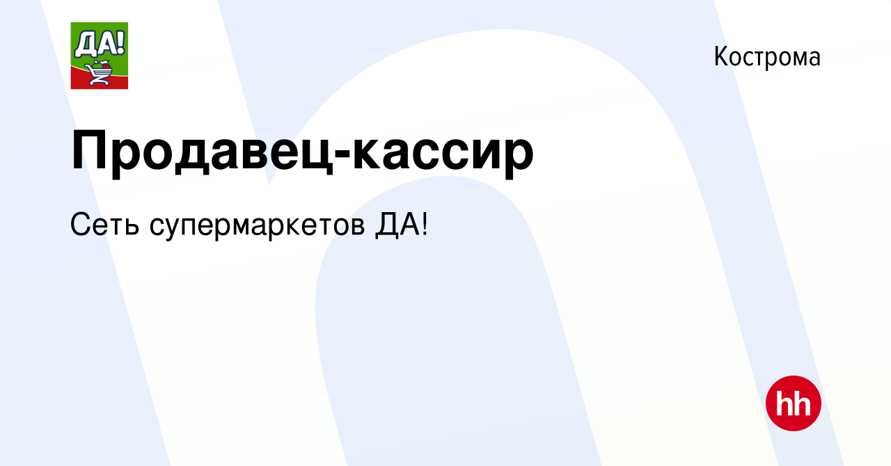 Вакансия Продавец-кассир в Костроме, работа в компании Сеть супермаркетов  ДА! (вакансия в архиве c 29 ноября 2023)