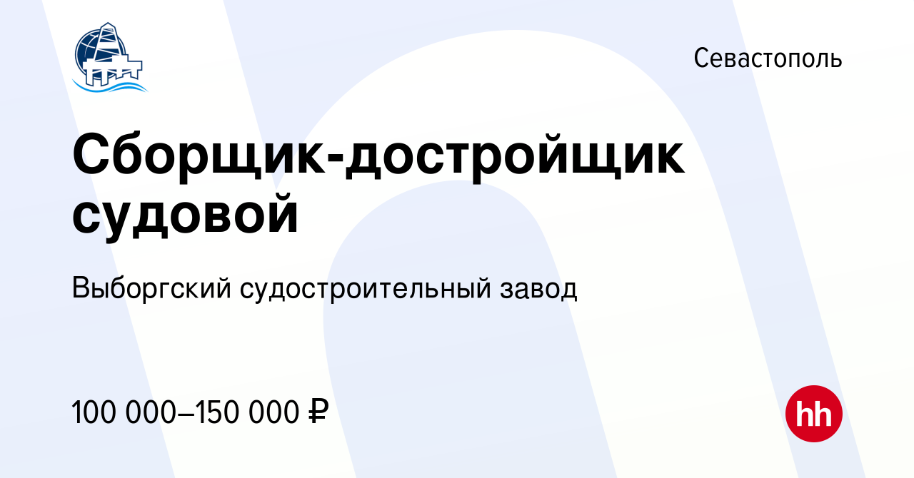 Вакансия Сборщик-достройщик судовой в Севастополе, работа в компании  Выборгский судостроительный завод (вакансия в архиве c 8 февраля 2024)