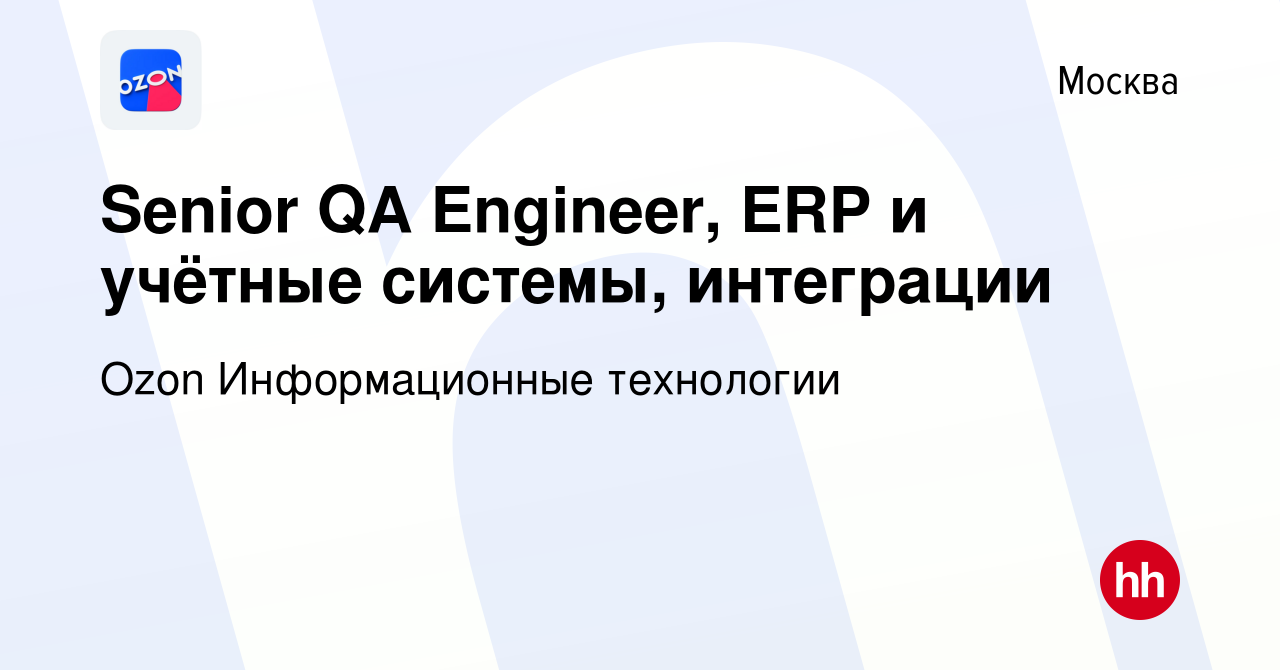 Вакансия Senior QA Engineer, ERP и учётные системы, интеграции в Москве,  работа в компании Ozon Информационные технологии (вакансия в архиве c 29  декабря 2023)