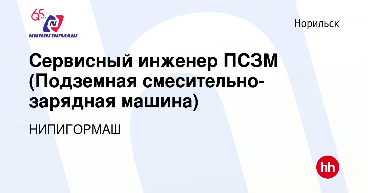 Вакансия Сервисный инженер ПСЗМ (Подземная смесительно-зарядная машина) в  Норильске, работа в компании НИПИГОРМАШ (вакансия в архиве c 27 декабря  2023)