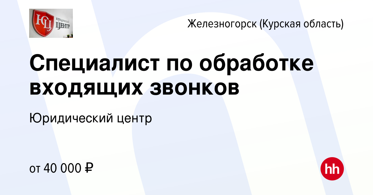 Вакансия Специалист по обработке входящих звонков в Железногорске, работа в  компании Юридический центр (вакансия в архиве c 27 ноября 2023)