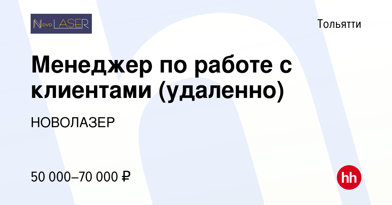 Вакансия Менеджер по работе с клиентами (удаленно) в Тольятти, работа в  компании НОВОЛАЗЕР (вакансия в архиве c 20 ноября 2023)