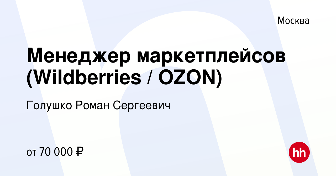 Вакансия Менеджер маркетплейсов (Wildberries / OZON) в Москве, работа в  компании Голушко Роман Сергеевич (вакансия в архиве c 10 ноября 2023)