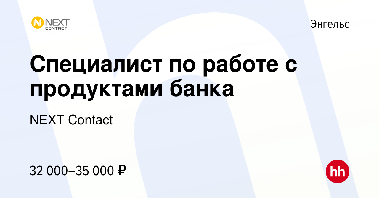 Вакансия Специалист по работе с продуктами банка в Энгельсе, работа в  компании NEXT Contact (вакансия в архиве c 3 апреля 2024)