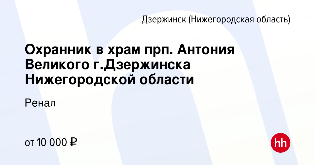 Вакансия Охранник в храм прп. Антония Великого г.Дзержинска Нижегородской  области в Дзержинске, работа в компании Ренал (вакансия в архиве c 30  ноября 2023)