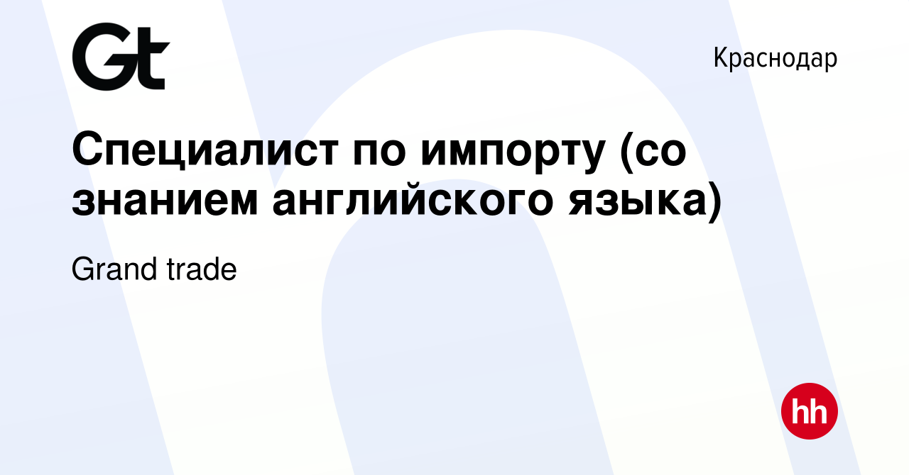 Вакансия Специалист по импорту (со знанием английского языка) в Краснодаре,  работа в компании Grand trade (вакансия в архиве c 21 мая 2024)