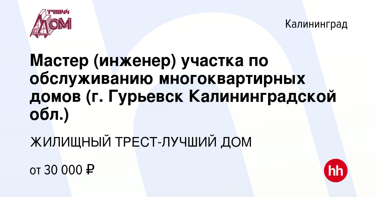 Вакансия Мастер (инженер) участка по обслуживанию многоквартирных домов (г.  Гурьевск Калининградской обл.) в Калининграде, работа в компании ЖИЛИЩНЫЙ  ТРЕСТ-ЛУЧШИЙ ДОМ (вакансия в архиве c 30 ноября 2023)