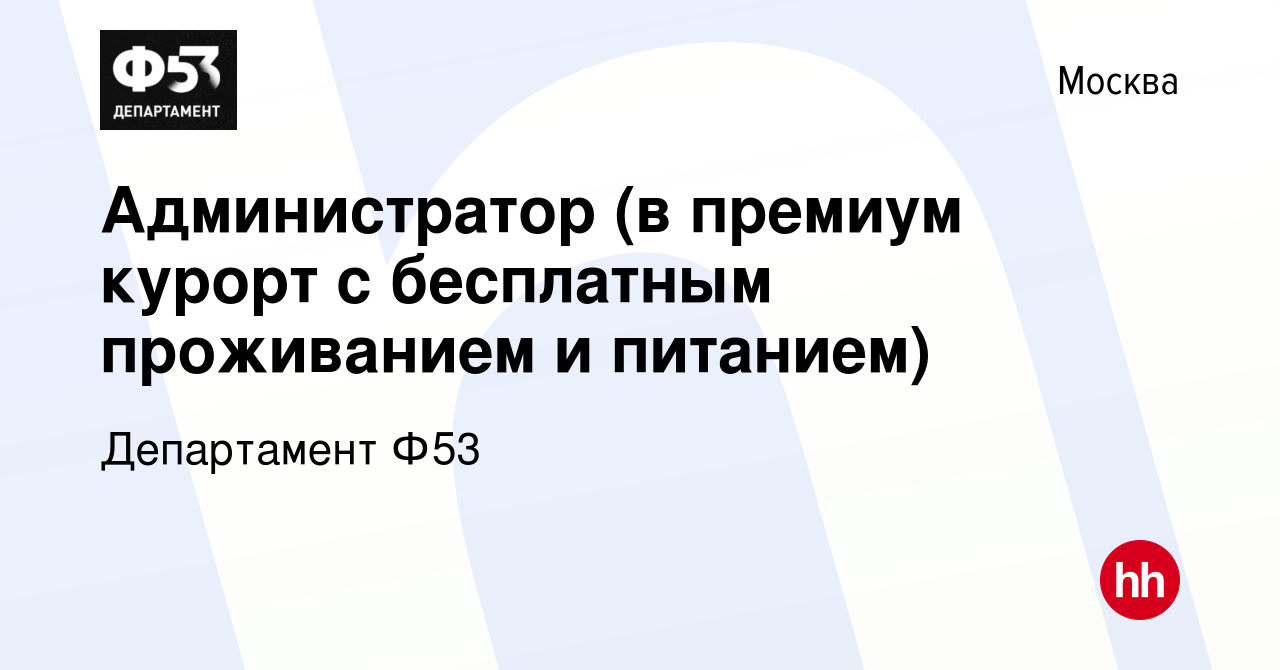 Вакансия Администратор (в премиум курорт с бесплатным проживанием и  питанием) в Москве, работа в компании Департамент Ф53 (вакансия в архиве c  30 ноября 2023)