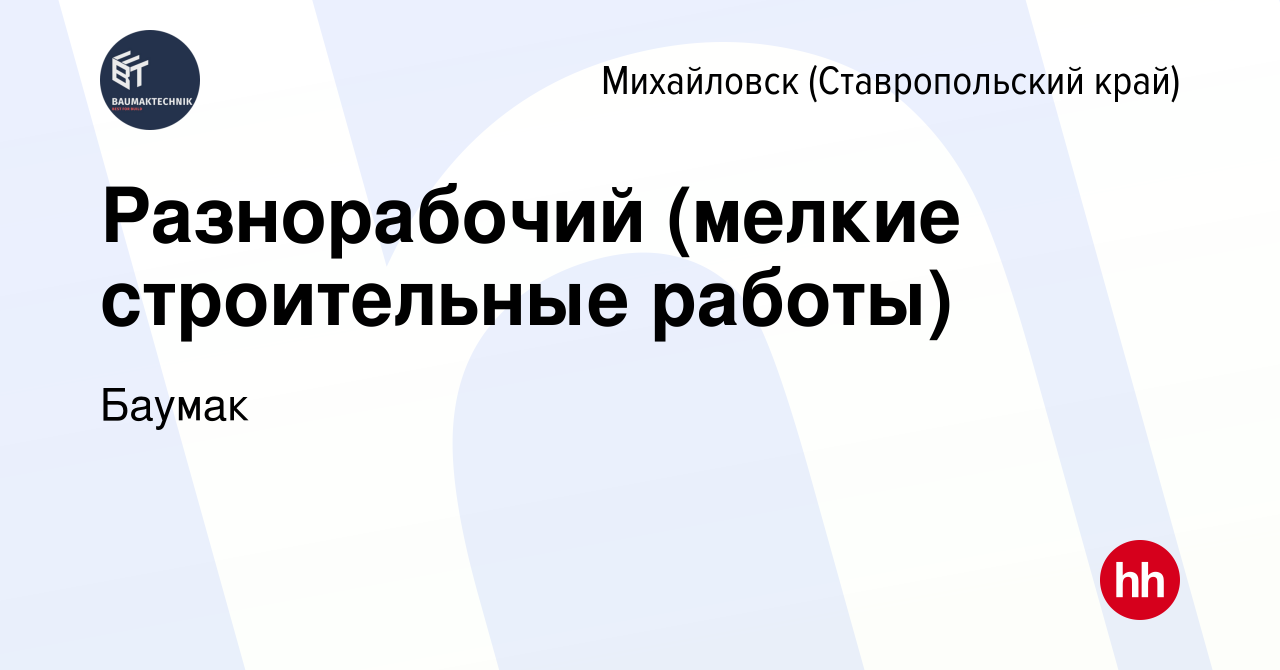 Вакансия Разнорабочий (мелкие строительные работы) в Михайловске, работа в  компании Баумак (вакансия в архиве c 30 ноября 2023)