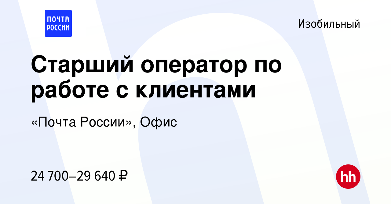 Вакансия Старший оператор по работе с клиентами в Изобильном, работа в  компании «Почта России», Офис (вакансия в архиве c 10 апреля 2024)