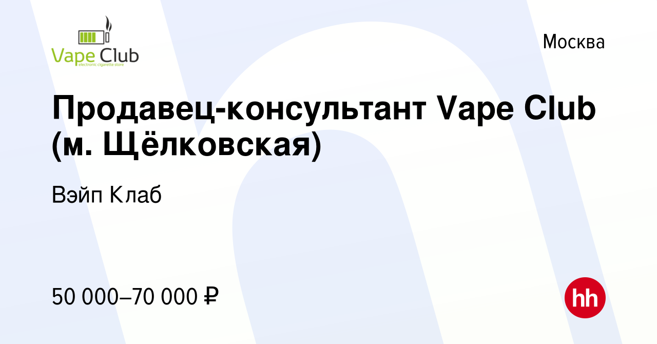 Вакансия Продавец-консультант Vape Club (м. Щёлковская) в Москве, работа в  компании Вэйп Клаб (вакансия в архиве c 7 ноября 2023)