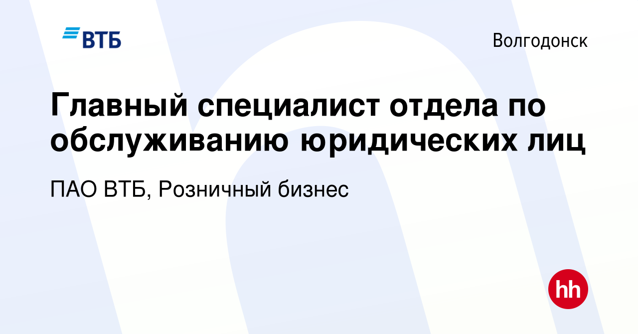 Вакансия Главный специалист отдела по обслуживанию юридических лиц в  Волгодонске, работа в компании ПАО ВТБ, Розничный бизнес (вакансия в архиве  c 27 января 2024)