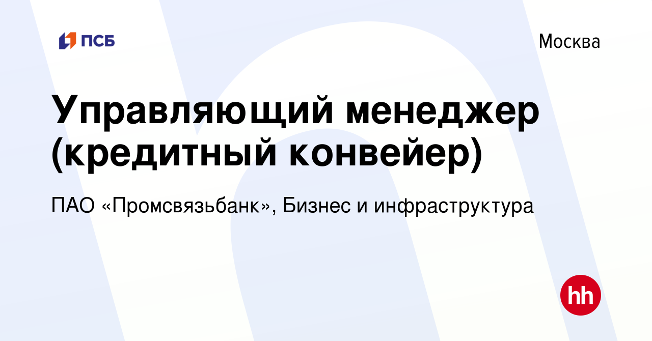 Вакансия Управляющий менеджер (кредитный конвейер) в Москве, работа в  компании ПАО «Промсвязьбанк», Бизнес и инфраструктура