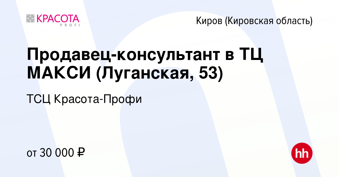 Вакансия Продавец-консультант в ТЦ МАКСИ (Луганская, 53) в Кирове  (Кировская область), работа в компании ТСЦ Красота-Профи (вакансия в архиве  c 22 декабря 2023)