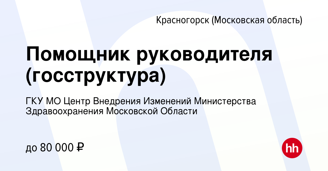 Вакансия Помощник руководителя (госструктура) в Красногорске, работа в  компании ГКУ МО Центр Внедрения Изменений Министерства Здравоохранения  Московской Области (вакансия в архиве c 22 ноября 2023)