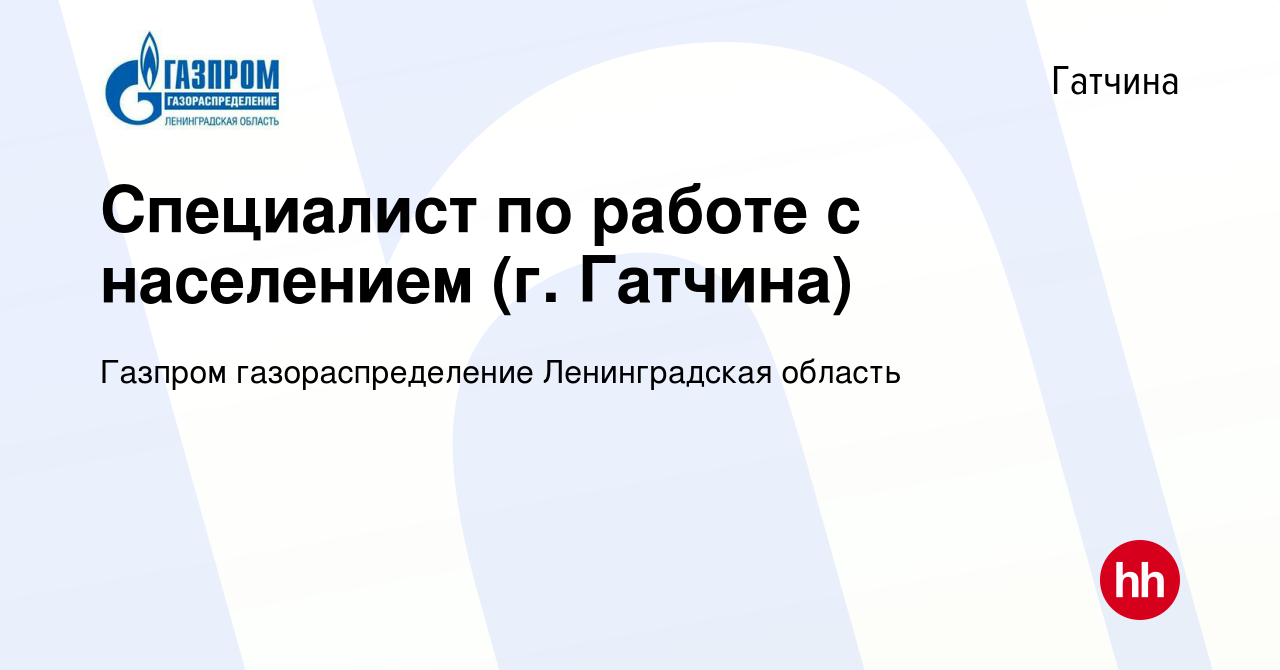 Вакансия Специалист по работе с населением (г. Гатчина) в Гатчине, работа в  компании Газпром газораспределение Ленинградская область (вакансия в архиве  c 8 ноября 2023)