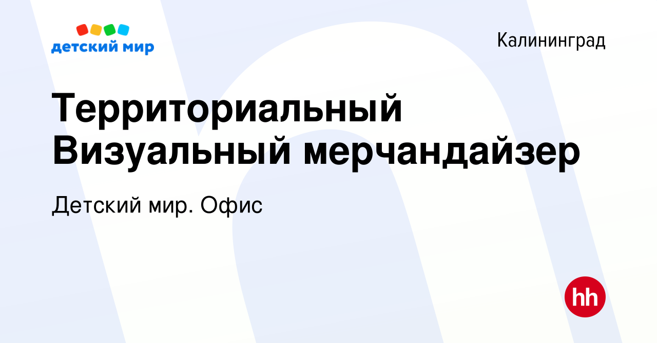 Вакансия Территориальный Визуальный мерчандайзер в Калининграде, работа в  компании Детский мир. Офис (вакансия в архиве c 22 января 2024)