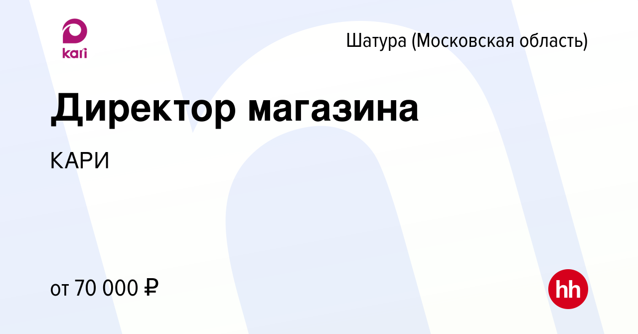 Вакансия Директор магазина в Шатуре, работа в компании КАРИ (вакансия в  архиве c 30 ноября 2023)