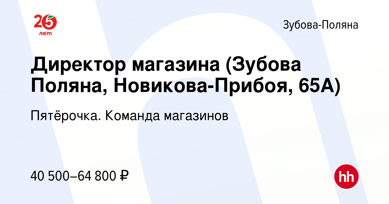 Вакансия Директор магазина (Зубова Поляна, Новикова-Прибоя, 65А) в Зубовой  Поляне, работа в компании Пятёрочка. Команда магазинов (вакансия в архиве c  30 ноября 2023)